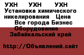 УХН-50, УХН-150, УХН-250 Установка химического никелирования › Цена ­ 111 - Все города Бизнес » Оборудование   . Забайкальский край